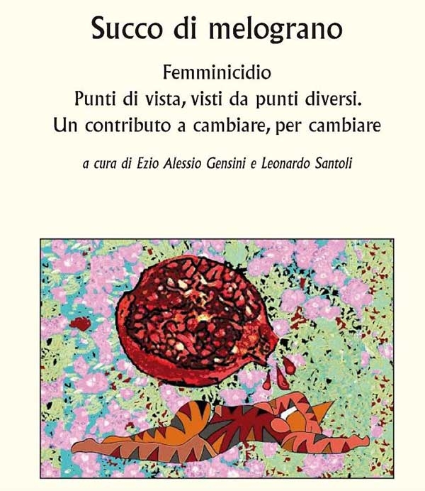 Fari puntati sul femminicidio: “Succo di Melograno” il libro a cura di Ezio Alessio Gensini e Leonardo Santoli
