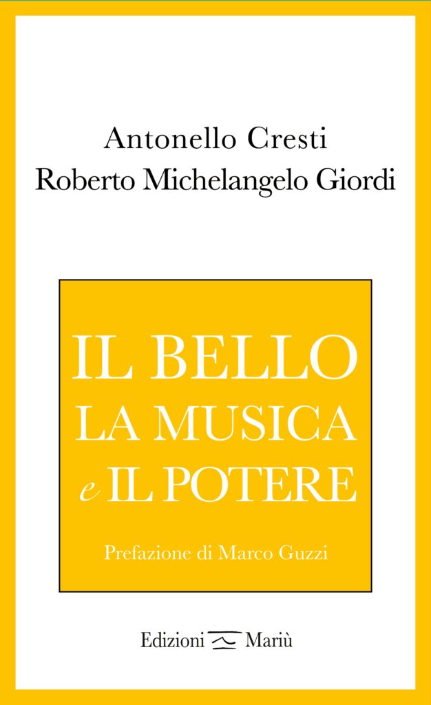 Antonello Cresti e Roberto Michelangelo Giordi con “Il bello, la musica e il potere” edito da Mariù Edizioni