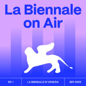 Biennale di Venezia . Nasce La Biennale on Air: il nuovo Podcast