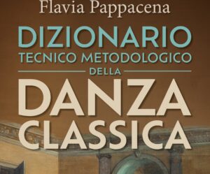 Danzainfiera. Dizionario tecnico metodologico della danza classica di Flavia Pappacena